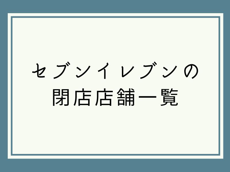 セブンイレブンの 閉店店舗一覧